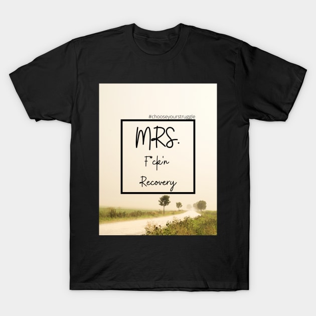 Mrs. F*ck'n Recovery T-Shirt by Choose Your Struggle